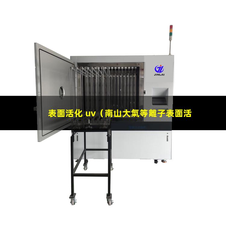 表面活化 uv（南山大氣等離子表面活化改性處理）